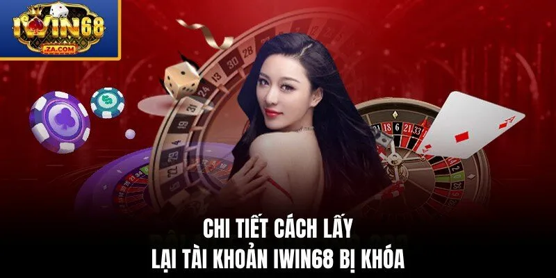 Chi tiết cách lấy lại tài khoản iwin68 bị khóa
