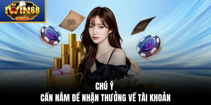Chú ý cần nắm để nhận thưởng về tài khoản