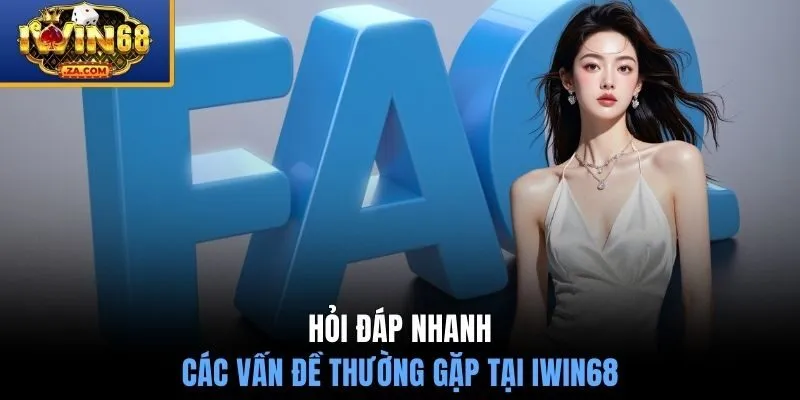 Hỏi đáp nhanh các vấn đề thường gặp tại IWIN68