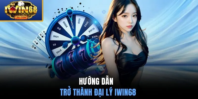 Hướng dẫn trở thành đại lý IWIN68 
