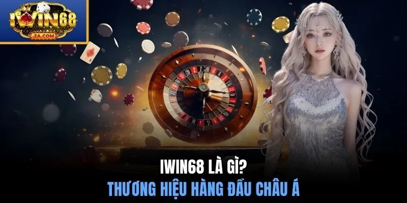 IWIN68 là gì? - Thương hiệu hàng đầu Châu Á