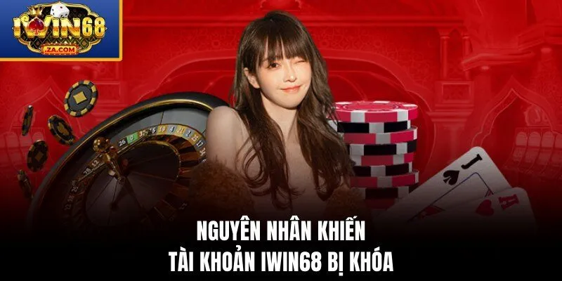 Nguyên nhân khiến tài khoản iwin68 bị khóa