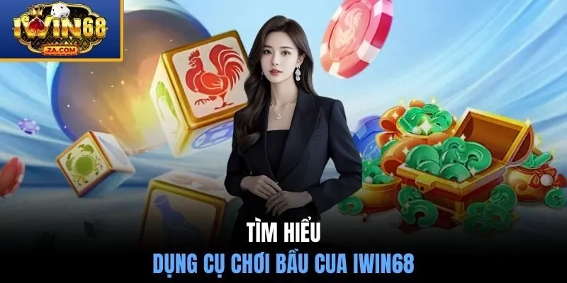 Tìm hiểu dụng cụ chơi bầu cua IWIN68