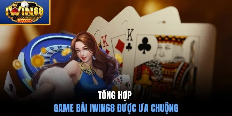 Tổng hợp các game bài IWIN68 được ưa chuộng