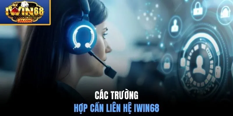 Các trường hợp cần liên hệ IWIN68 