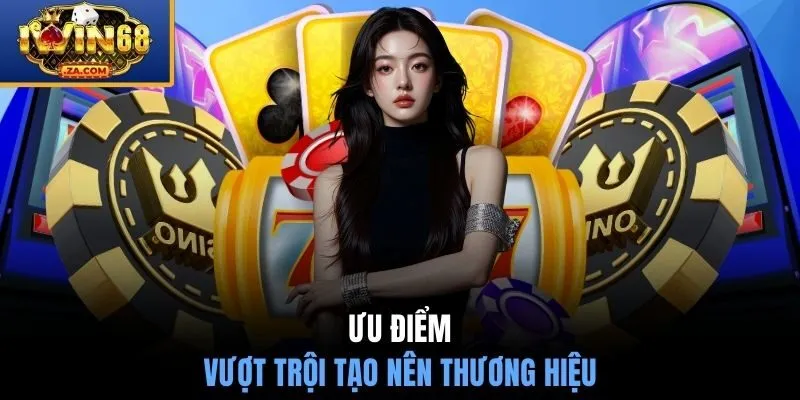 Ưu điểm vượt trội tạo nên thương hiệu