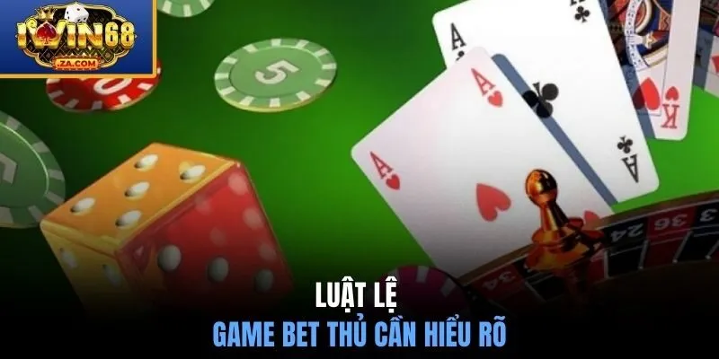 Luật lệ game bet thủ cần hiểu rõ