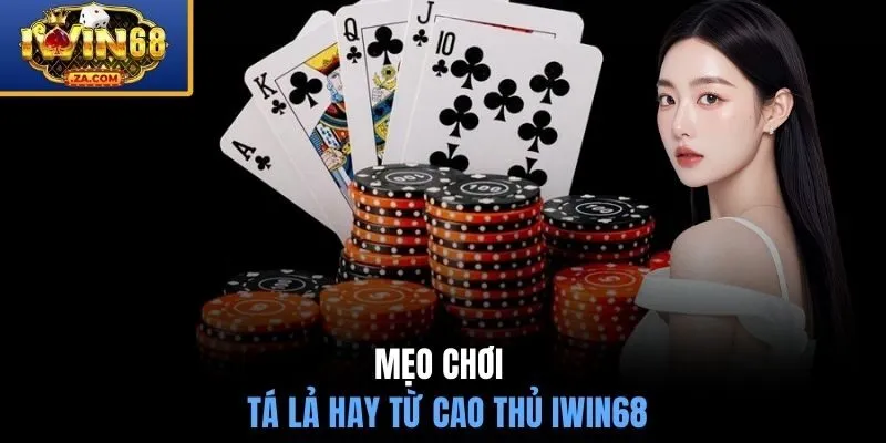 Mẹo chơi Tá Lả hay từ cao thủ IWIN68