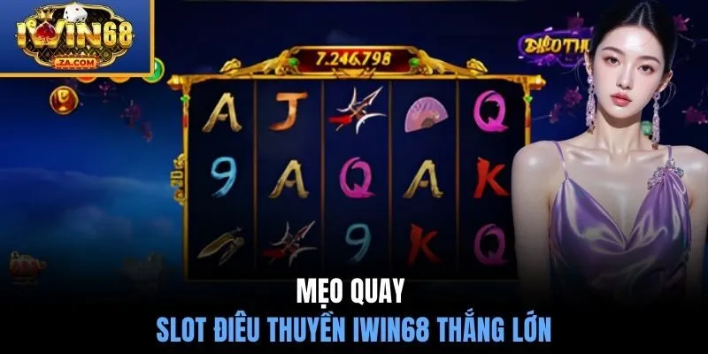 Mẹo quay slot Điêu Thuyền IWIN68 thắng lớn