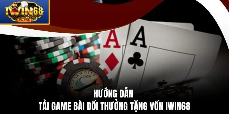 Hướng dẫn tải game bài đổi thưởng tặng vốn IWIN68