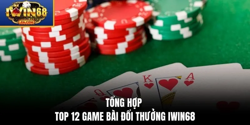 Tổng hợp top 12 game bài đổi thưởng IWIN68